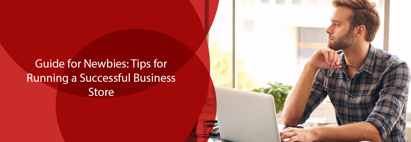 Guide for Newbies: Tips for Running a Successful Business Store