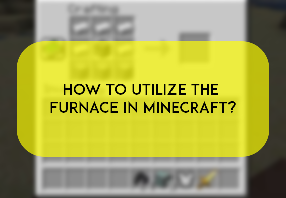 How to utilize the furnace in Minecraft?